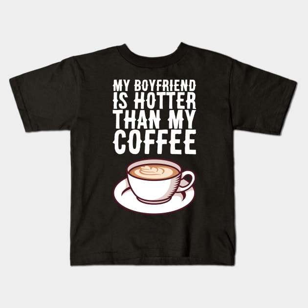 My Boyfriend Is Hotter Than My Coffee - Valentines Day Kids T-Shirt by biNutz